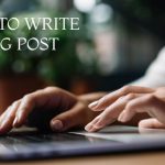 How To Write A Blog Post: A Step-By-Step Guide
